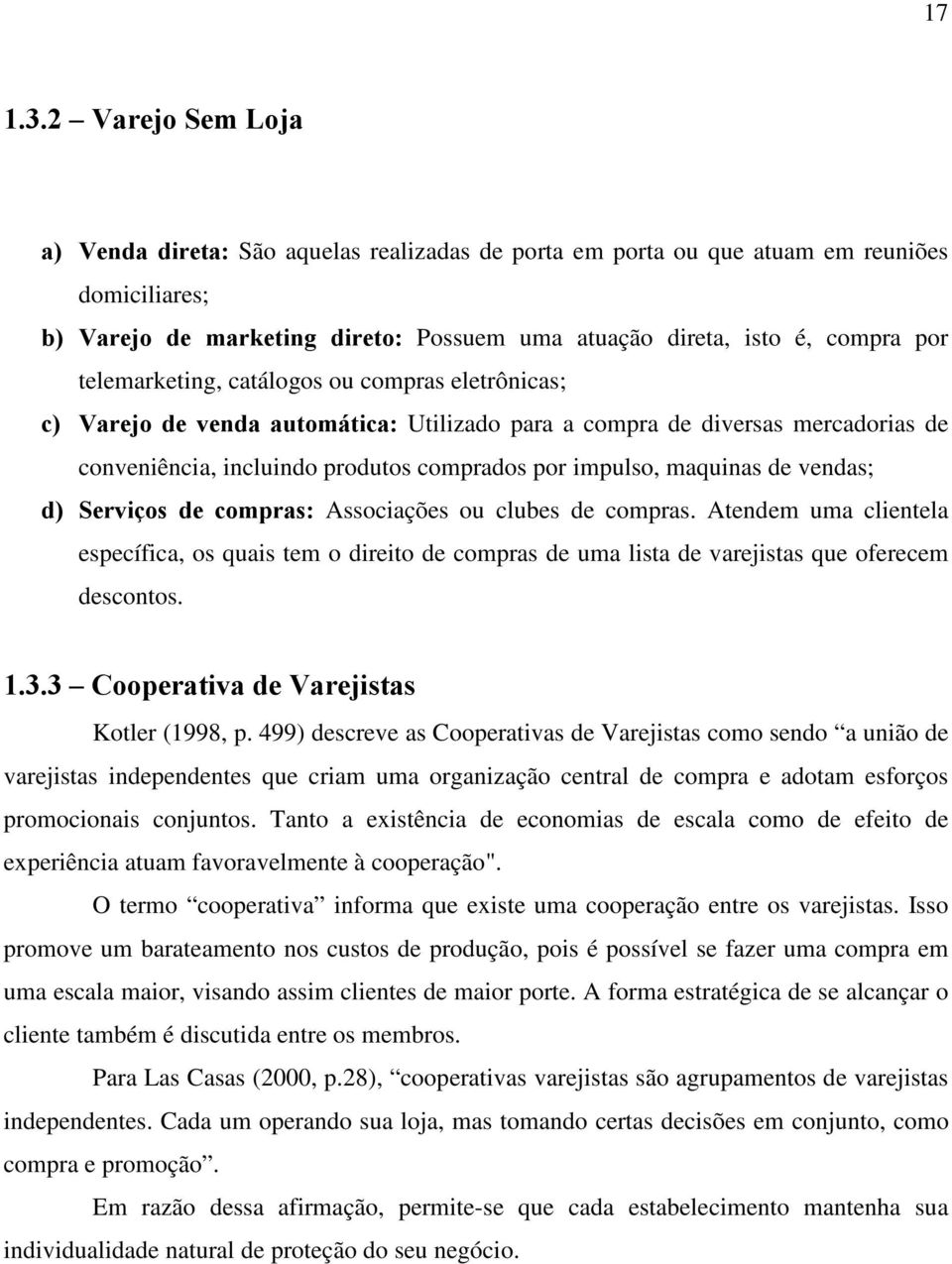 telemarketing, catálogos ou compras eletrônicas; c) Varejo de venda automática: Utilizado para a compra de diversas mercadorias de conveniência, incluindo produtos comprados por impulso, maquinas de