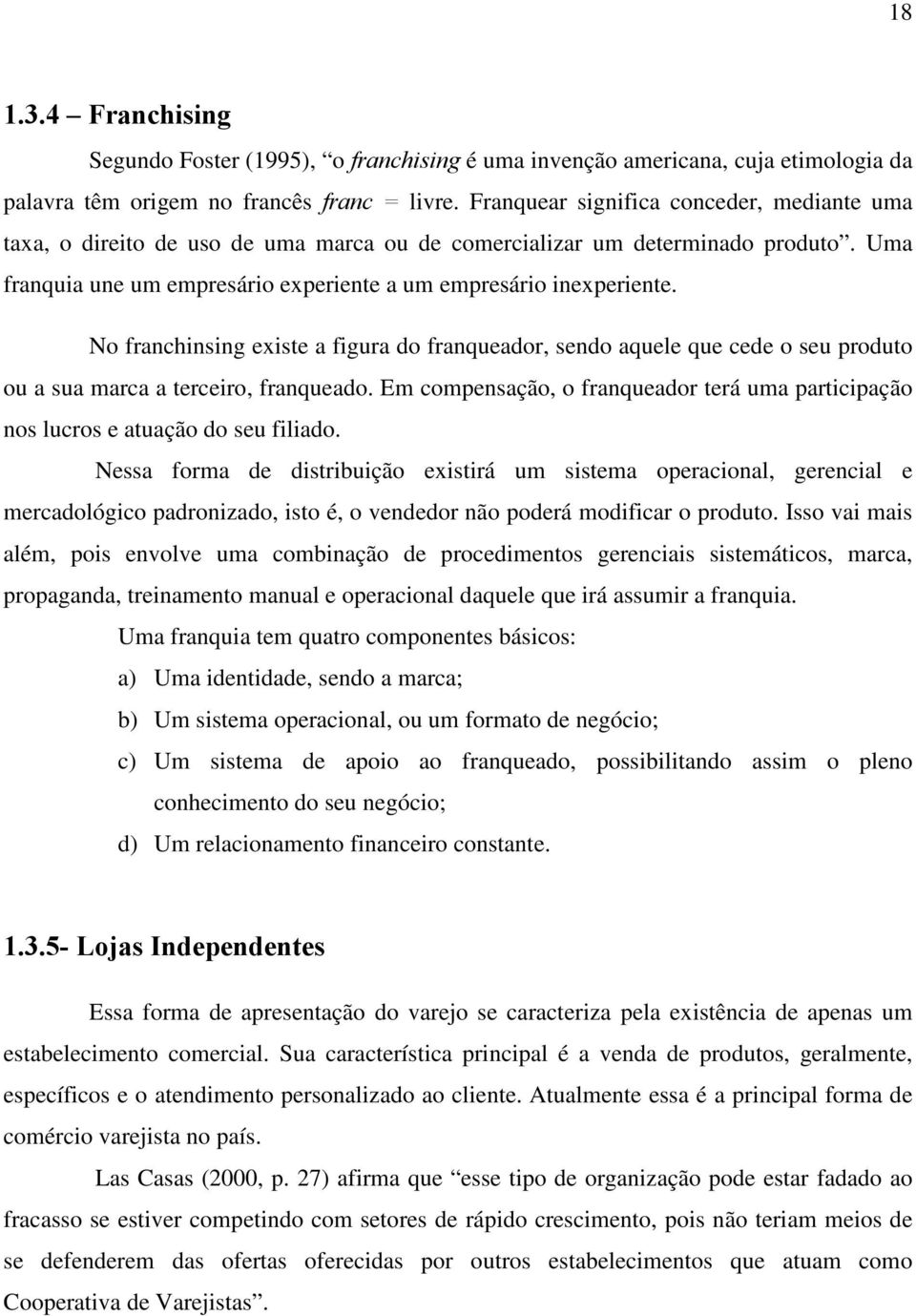 No franchinsing existe a figura do franqueador, sendo aquele que cede o seu produto ou a sua marca a terceiro, franqueado.