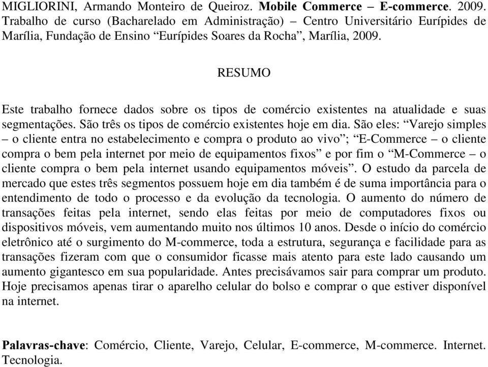 RESUMO Este trabalho fornece dados sobre os tipos de comércio existentes na atualidade e suas segmentações. São três os tipos de comércio existentes hoje em dia.