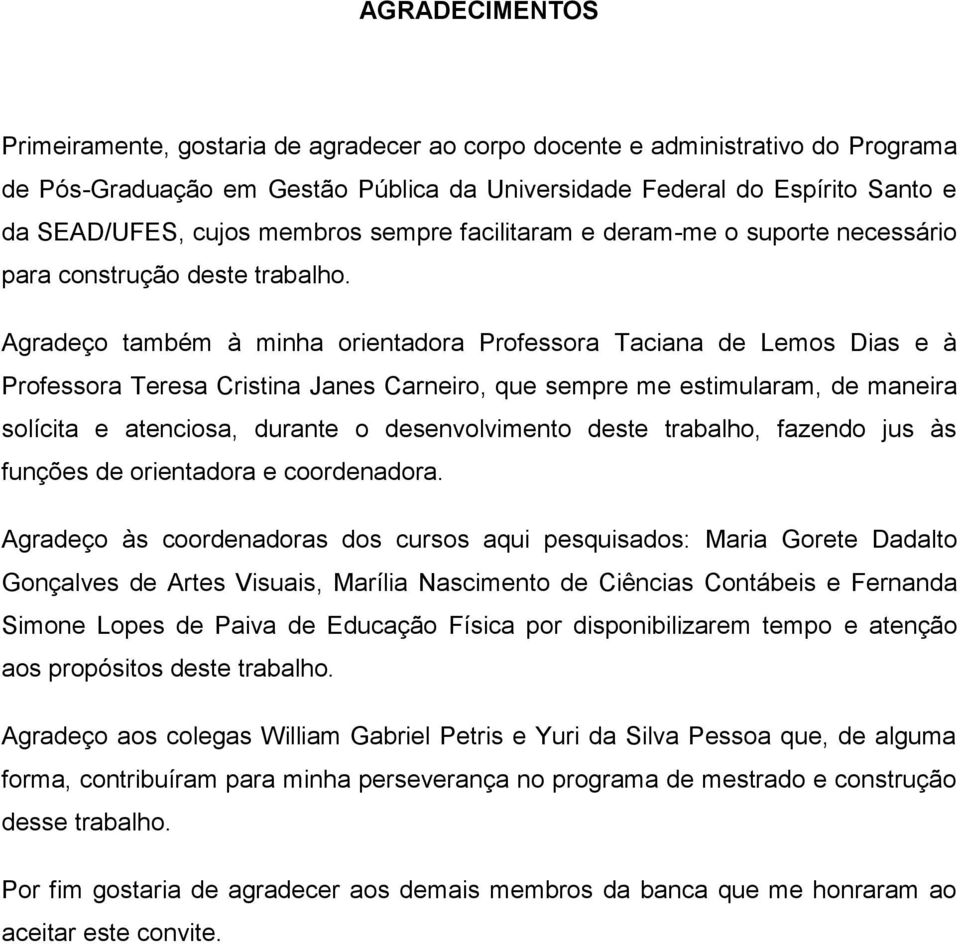 Agradeço também à minha orientadora Professora Taciana de Lemos Dias e à Professora Teresa Cristina Janes Carneiro, que sempre me estimularam, de maneira solícita e atenciosa, durante o