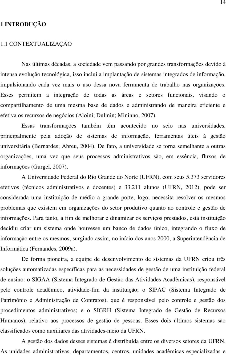 impulsionando cada vez mais o uso dessa nova ferramenta de trabalho nas organizações.