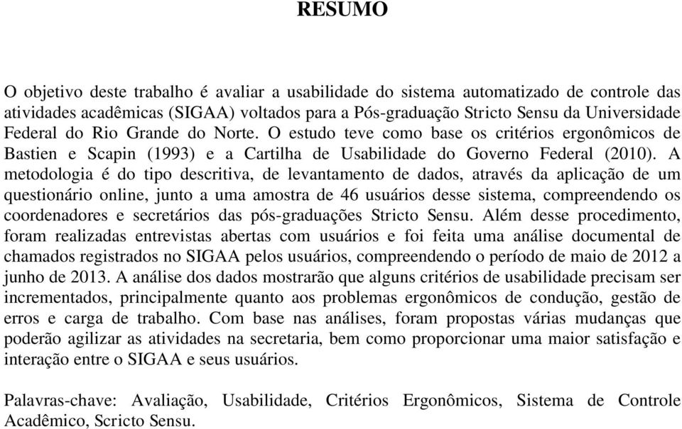 A metodologia é do tipo descritiva, de levantamento de dados, através da aplicação de um questionário online, junto a uma amostra de 46 usuários desse sistema, compreendendo os coordenadores e