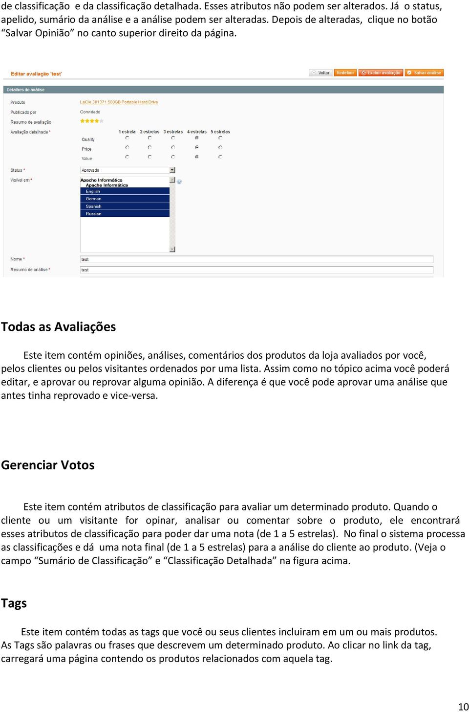 Todas as Avaliações Este item contém opiniões, análises, comentários dos produtos da loja avaliados por você, pelos clientes ou pelos visitantes ordenados por uma lista.