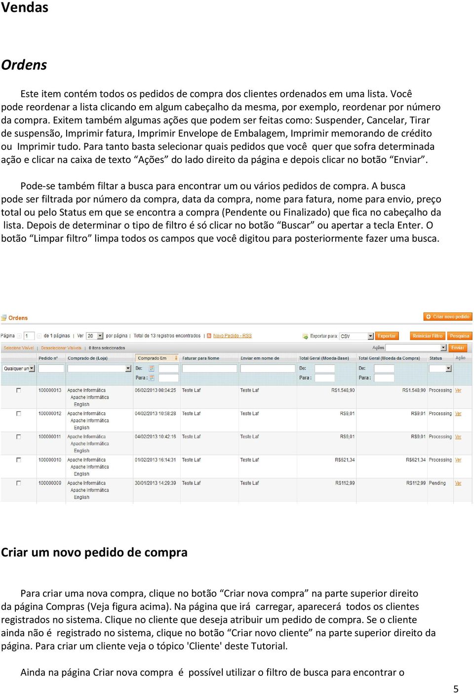 Exitem também algumas ações que podem ser feitas como: Suspender, Cancelar, Tirar de suspensão, Imprimir fatura, Imprimir Envelope de Embalagem, Imprimir memorando de crédito ou Imprimir tudo.