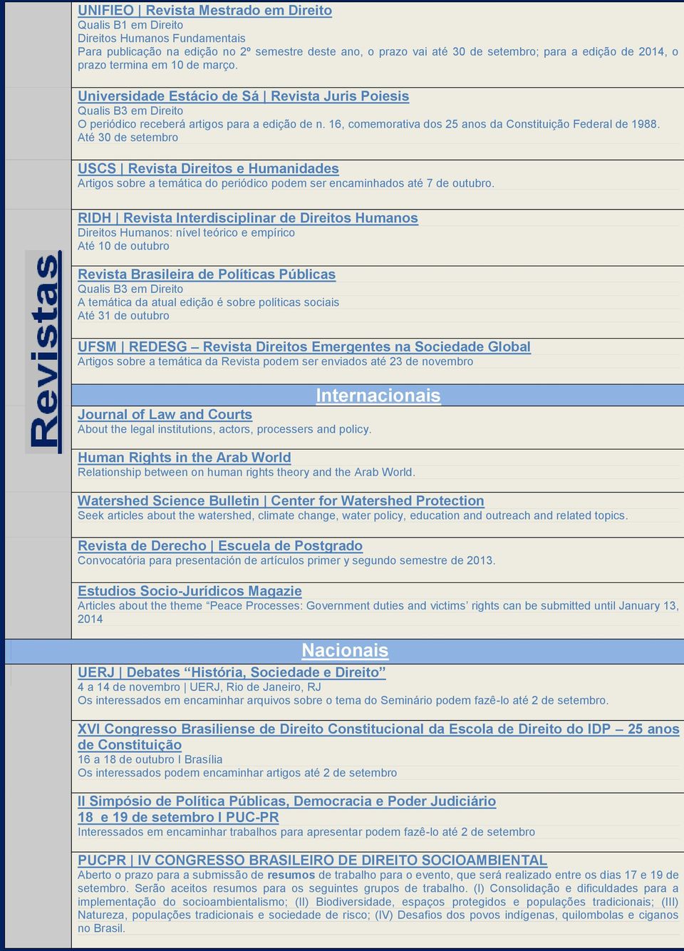 16, comemorativa dos 25 anos da Constituição Federal de 1988. Até 30 de setembro USCS Revista Direitos e Humanidades Artigos sobre a temática do periódico podem ser encaminhados até 7 de outubro.