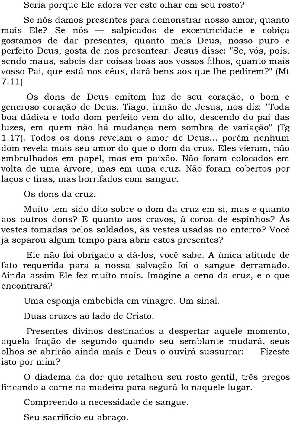 Jesus disse: "Se, vós, pois, sendo maus, sabeis dar coisas boas aos vossos filhos, quanto mais vosso Pai, que está nos céus, dará bens aos que lhe pedirem?" (Mt 7.