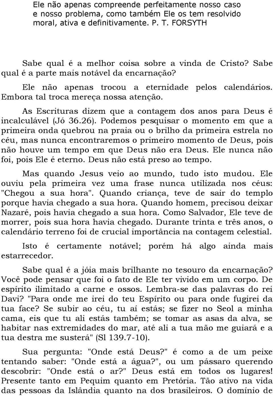 As Escrituras dizem que a contagem dos anos para Deus é incalculável (Jó 36.26).