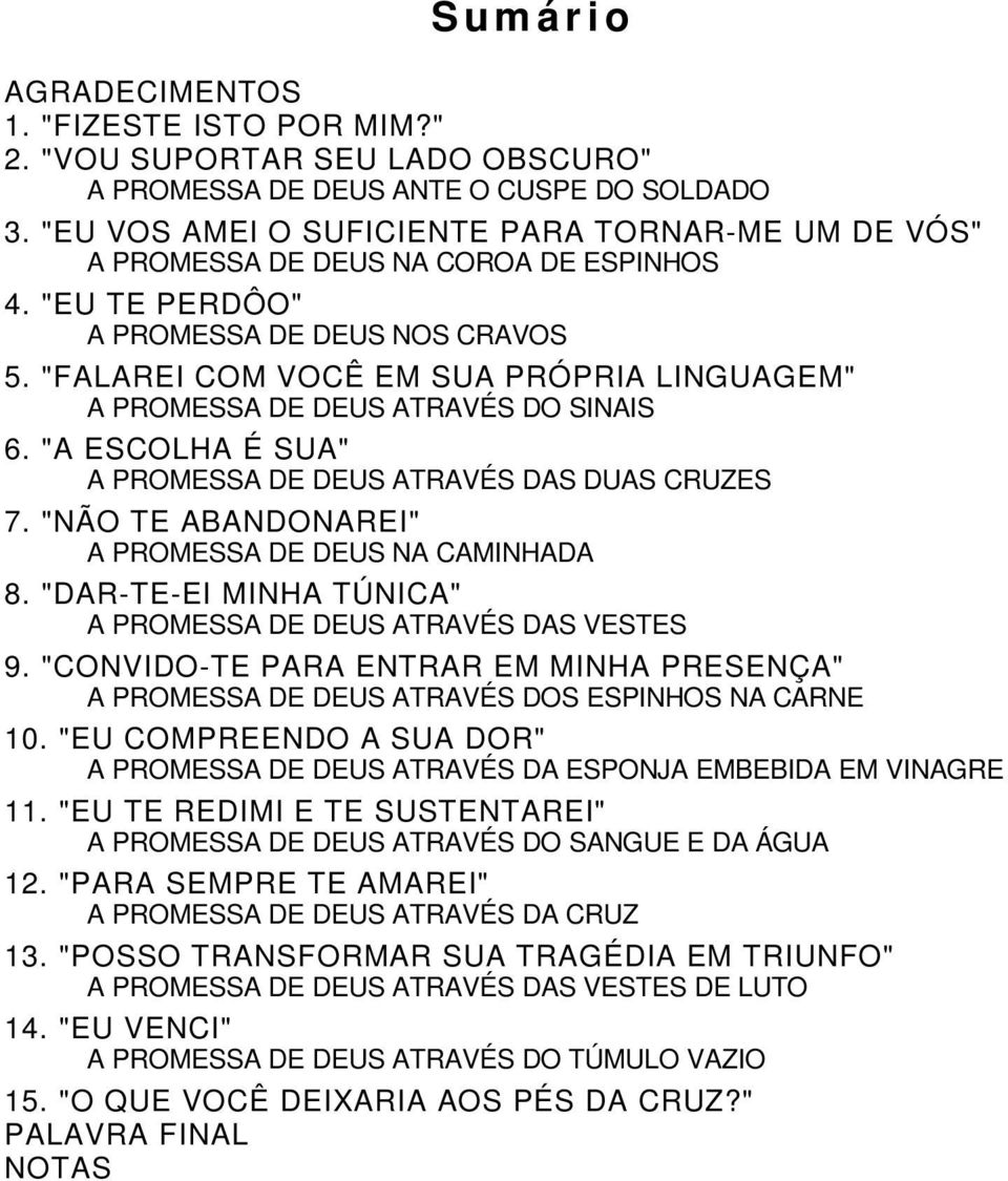 "FALAREI COM VOCÊ EM SUA PRÓPRIA LINGUAGEM" A PROMESSA DE DEUS ATRAVÉS DO SINAIS 6. "A ESCOLHA É SUA" A PROMESSA DE DEUS ATRAVÉS DAS DUAS CRUZES 7.