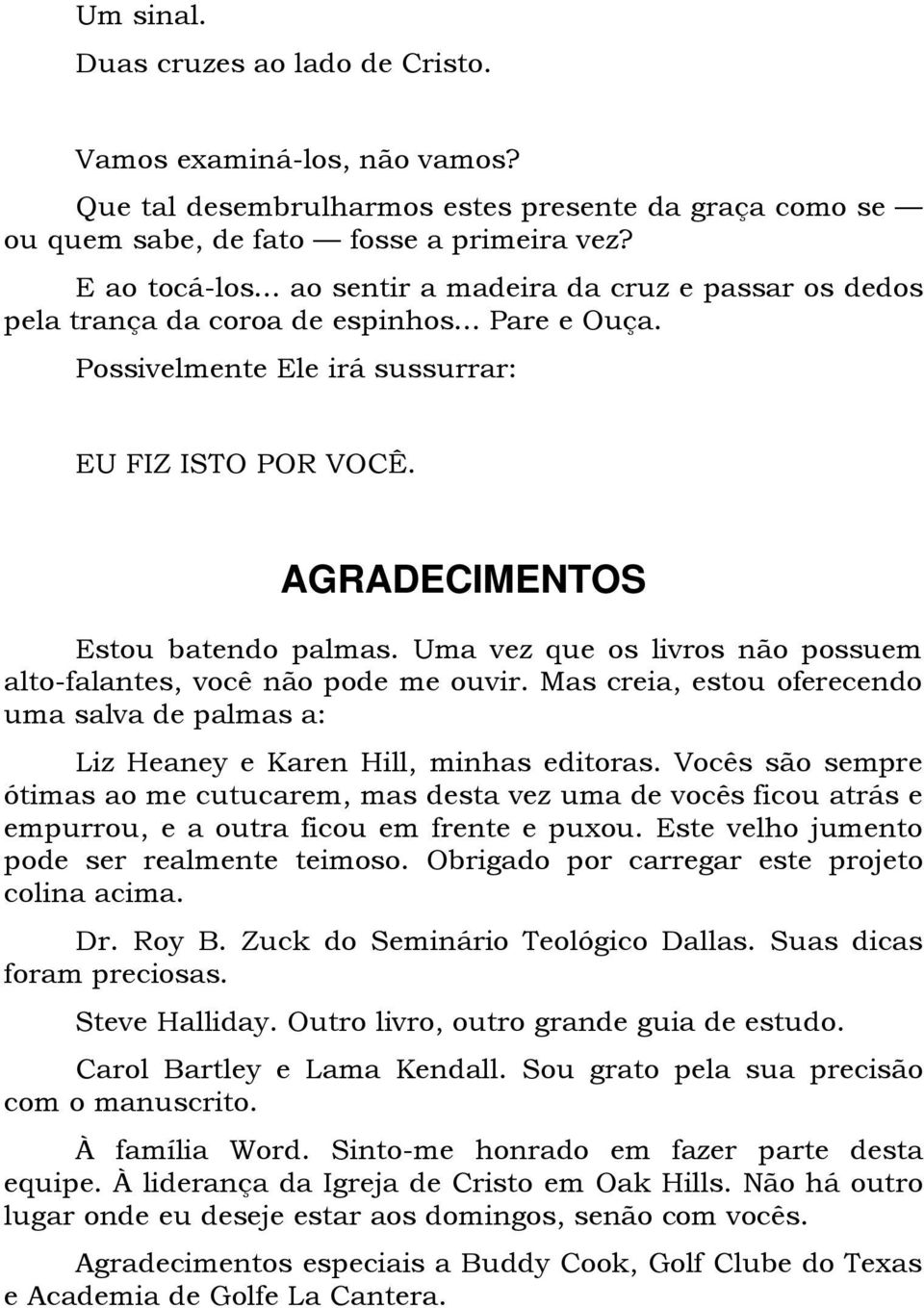 Uma vez que os livros não possuem alto-falantes, você não pode me ouvir. Mas creia, estou oferecendo uma salva de palmas a: Liz Heaney e Karen Hill, minhas editoras.