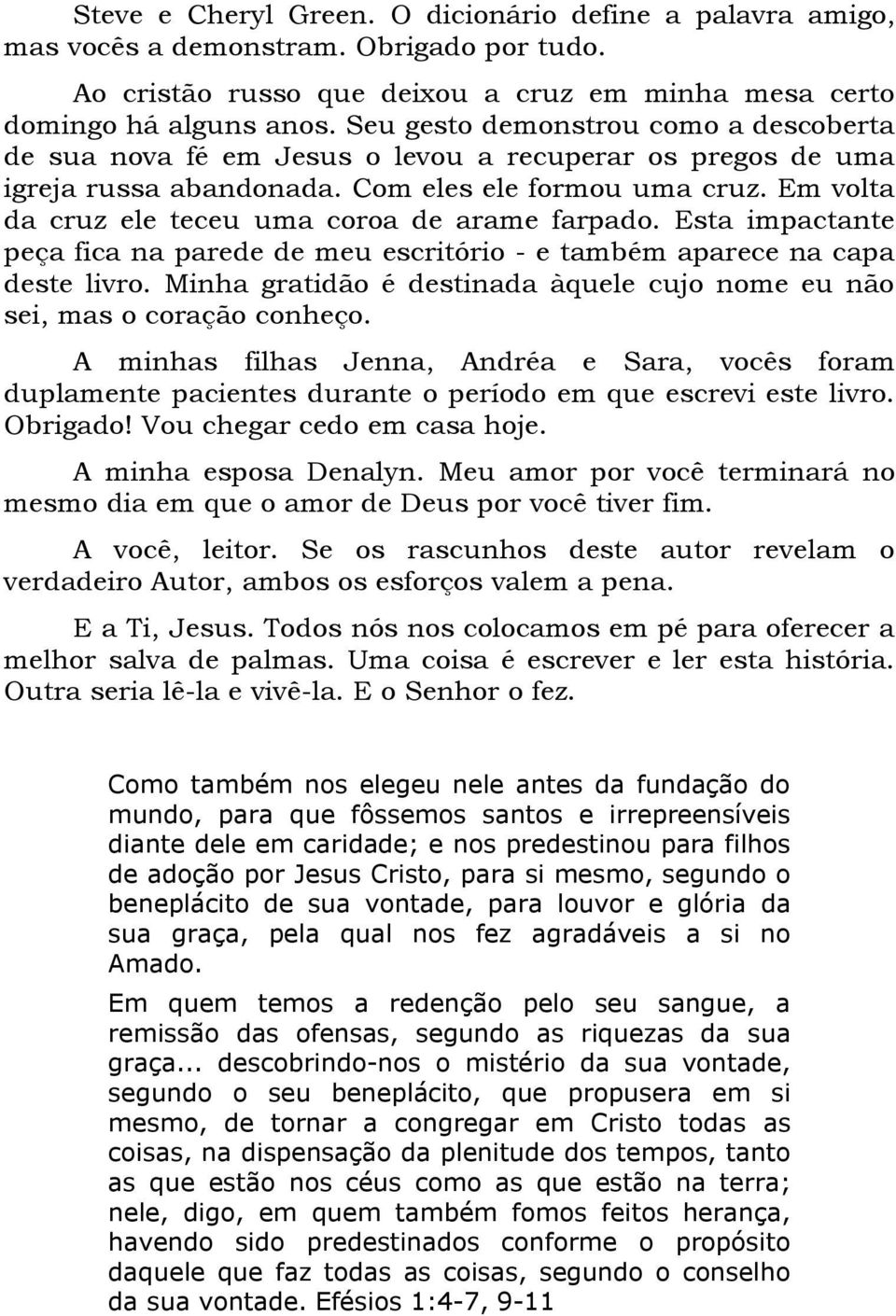 Em volta da cruz ele teceu uma coroa de arame farpado. Esta impactante peça fica na parede de meu escritório - e também aparece na capa deste livro.