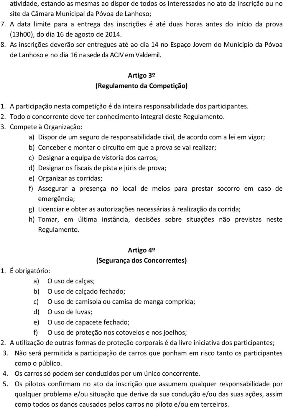 As inscrições deverão ser entregues até ao dia 14 no Espaço Jovem do Município da Póvoa de Lanhoso e no dia 16 na sede da ACJV em Valdemil. Artigo 3º (Regulamento da Competição) 1.