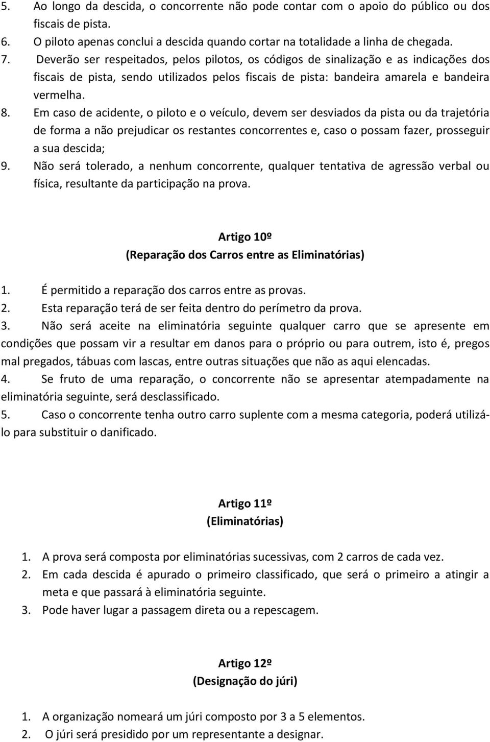 Em caso de acidente, o piloto e o veículo, devem ser desviados da pista ou da trajetória de forma a não prejudicar os restantes concorrentes e, caso o possam fazer, prosseguir a sua descida; 9.