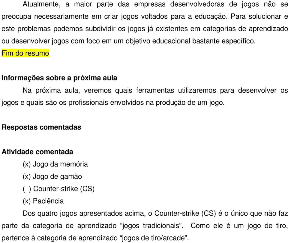 Fim do resumo Informações sobre a próxima aula Na próxima aula, veremos quais ferramentas utilizaremos para desenvolver os jogos e quais são os profissionais envolvidos na produção de um jogo.