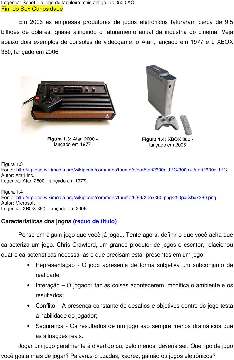 4: XBOX 360 - lançado em 2006 Figura 1.3 Fonte: http://upload.wikimedia.org/wikipedia/commons/thumb/d/dc/atari2600a.jpg/300px-atari2600a.jpg Autor: Atari Inc.