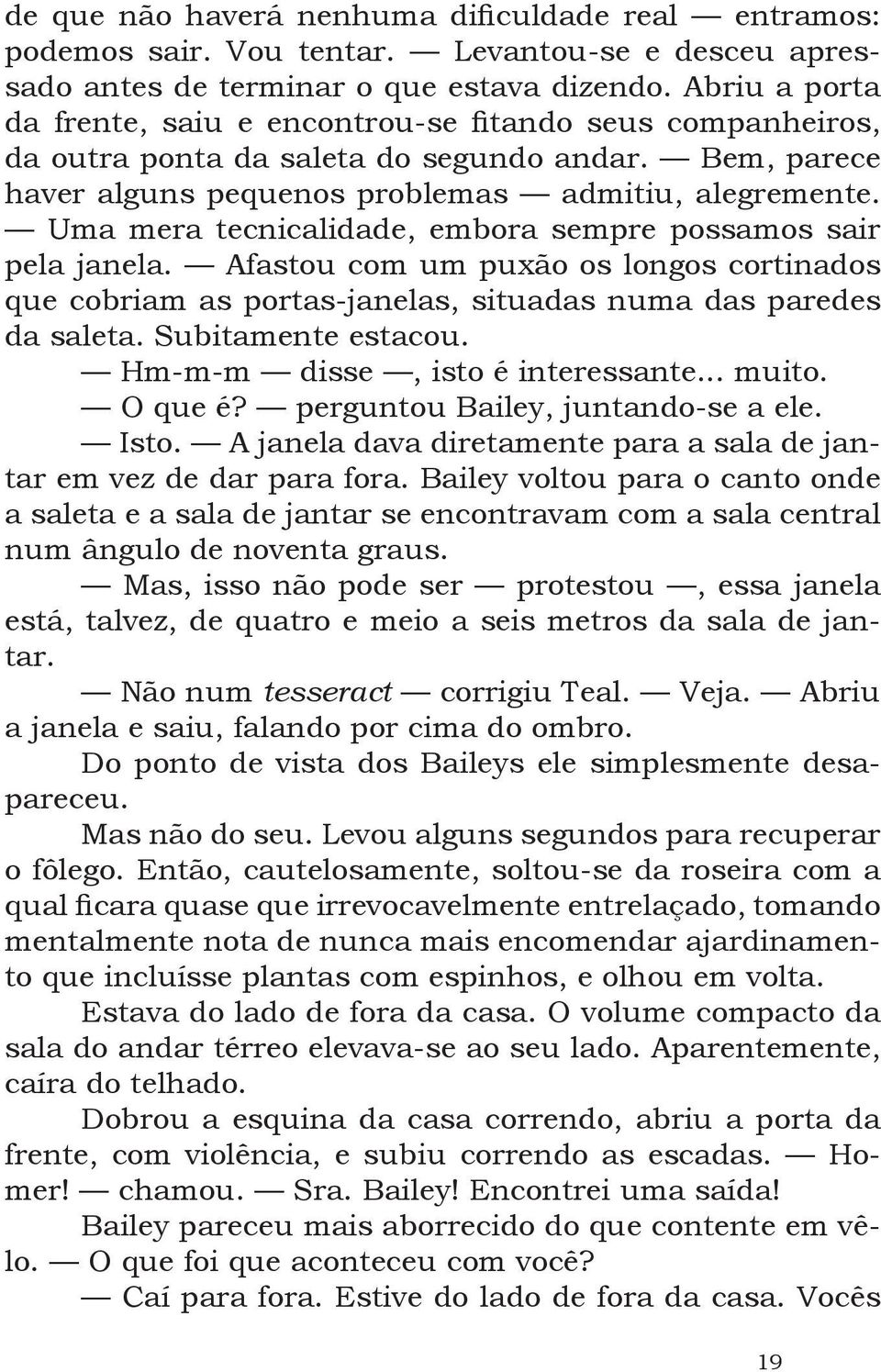 Uma mera tecnicalidade, embora sempre possamos sair pela janela. Afastou com um puxão os longos cortinados que cobriam as portas-janelas, situadas numa das paredes da saleta. Subitamente estacou.