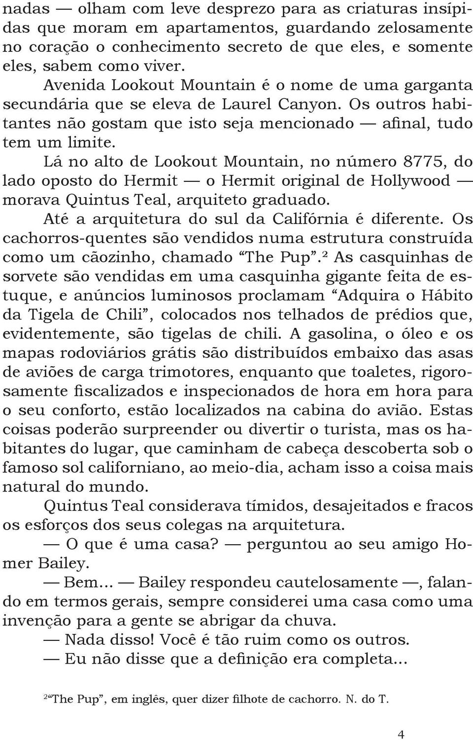 Lá no alto de Lookout Mountain, no número 8775, do lado oposto do Hermit o Hermit original de Hollywood morava Quintus Teal, arquiteto graduado. Até a arquitetura do sul da Califórnia é diferente.