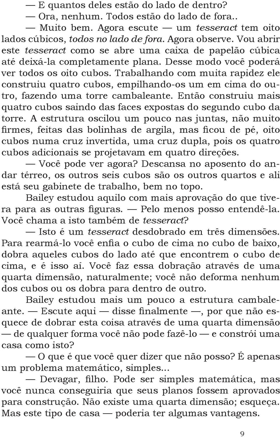 Trabalhando com muita rapidez ele construiu quatro cubos, empilhando-os um em cima do outro, fazendo uma torre cambaleante.