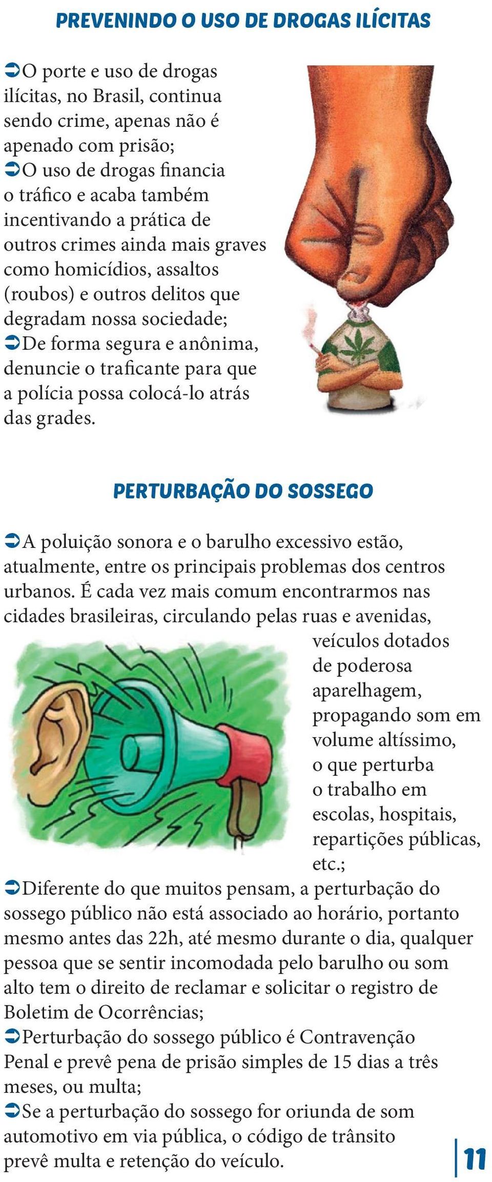 possa colocá-lo atrás das grades. PERTURBAÇÃO DO SOSSEGO A poluição sonora e o barulho excessivo estão, atualmente, entre os principais problemas dos centros urbanos.