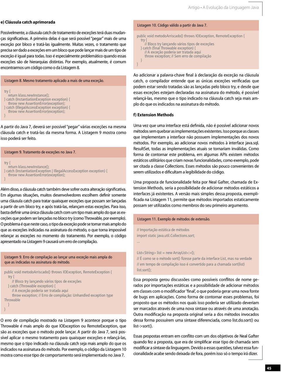 Isso é especialmente problemático quando essas exceções são de hierarquias distintas. Por exemplo, atualmente, é comum encontrarmos um código como o da Listagem 8.