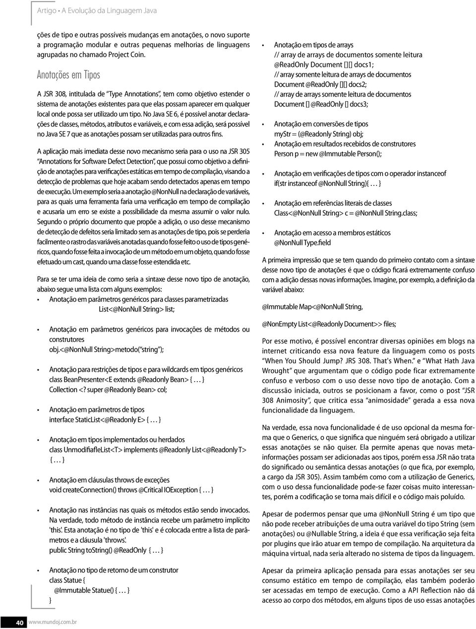 tipo. No Java SE 6, é possível anotar declarações de classes, métodos, atributos e variáveis, e com essa adição, será possível no Java SE 7 que as anotações possam ser utilizadas para outros fins.