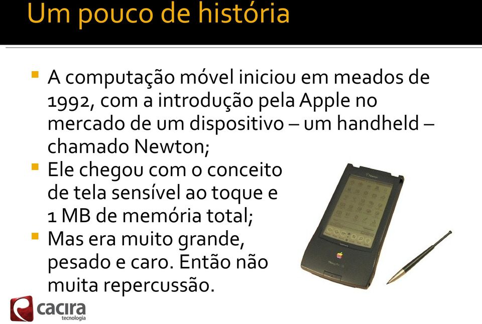 Newton; Ele chegou com o conceito de tela sensível ao toque e 1 MB de