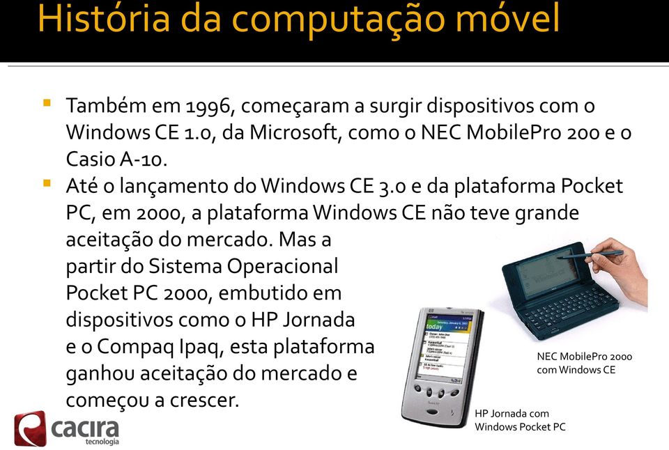 0 e da plataforma Pocket PC, em 2000, a plataforma Windows CE não teve grande aceitação do mercado.
