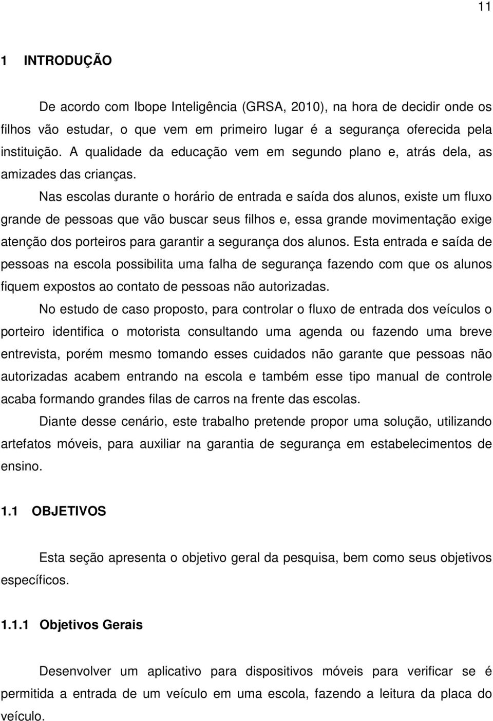 Nas escolas durante o horário de entrada e saída dos alunos, existe um fluxo grande de pessoas que vão buscar seus filhos e, essa grande movimentação exige atenção dos porteiros para garantir a