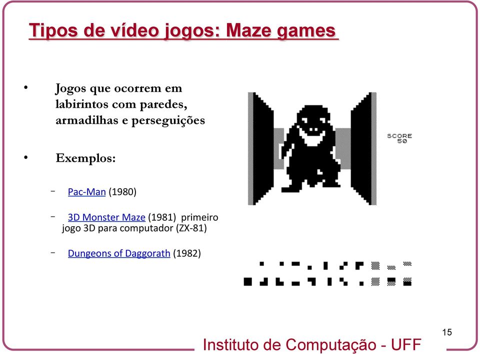 Exemplos: Pac- Man (1980) 3D Monster Maze (1981)
