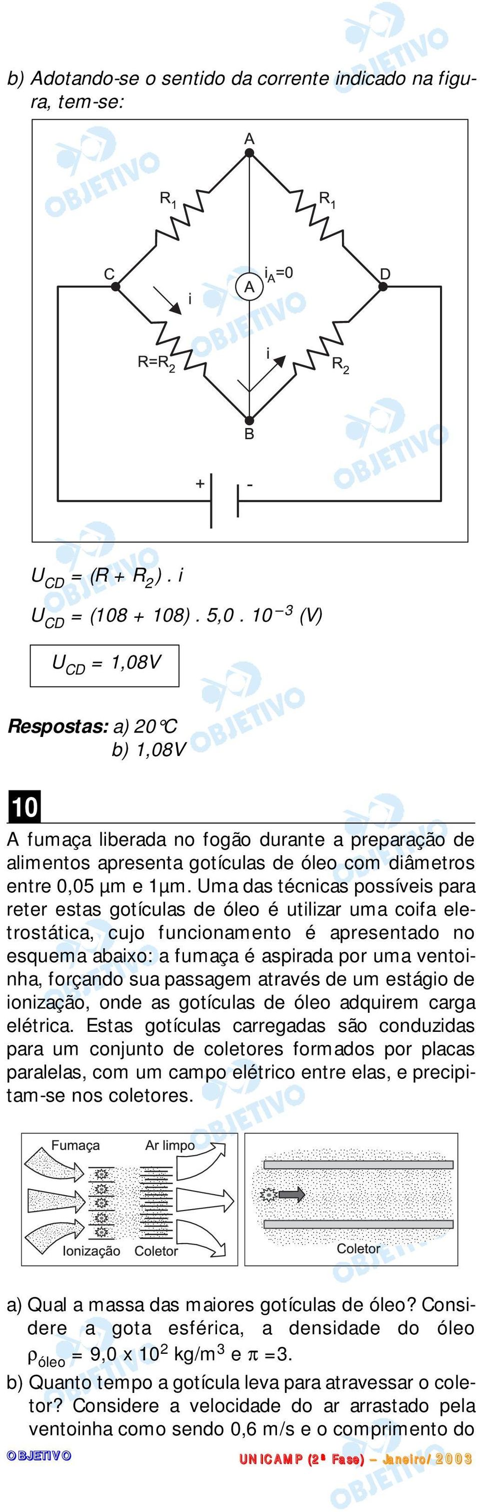 Uma das técnicas possíveis para reter estas gotículas de óleo é utilizar uma coifa eletrostática, cujo funcionamento é apresentado no esquema abaixo: a fumaça é aspirada por uma ventoinha, forçando