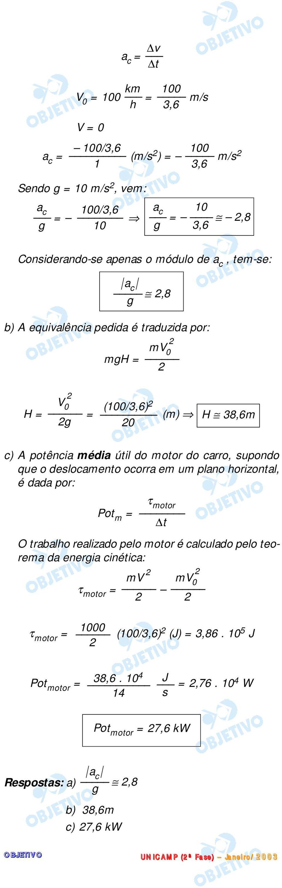 carro, supondo que o deslocamento ocorra em um plano horizontal, é dada por: τ motor Pot m = t O trabalho realizado pelo motor é calculado pelo teorema da energia