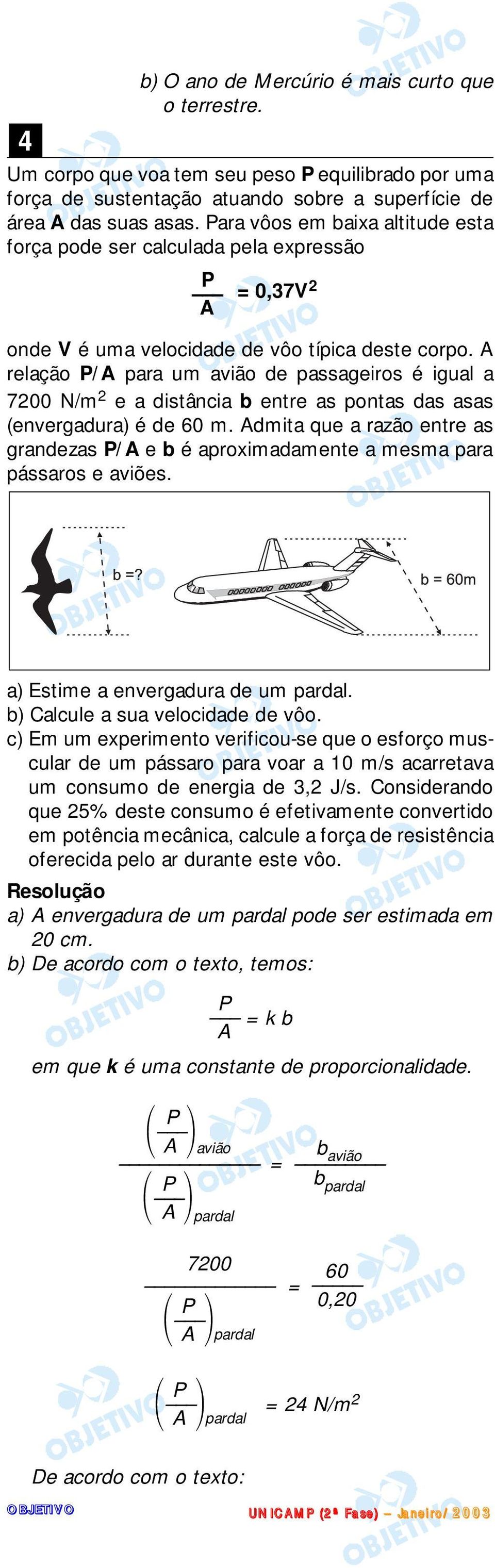 A relação P/A para um avião de passageiros é igual a 700 N/m e a distância b entre as pontas das asas (envergadura) é de 60 m.