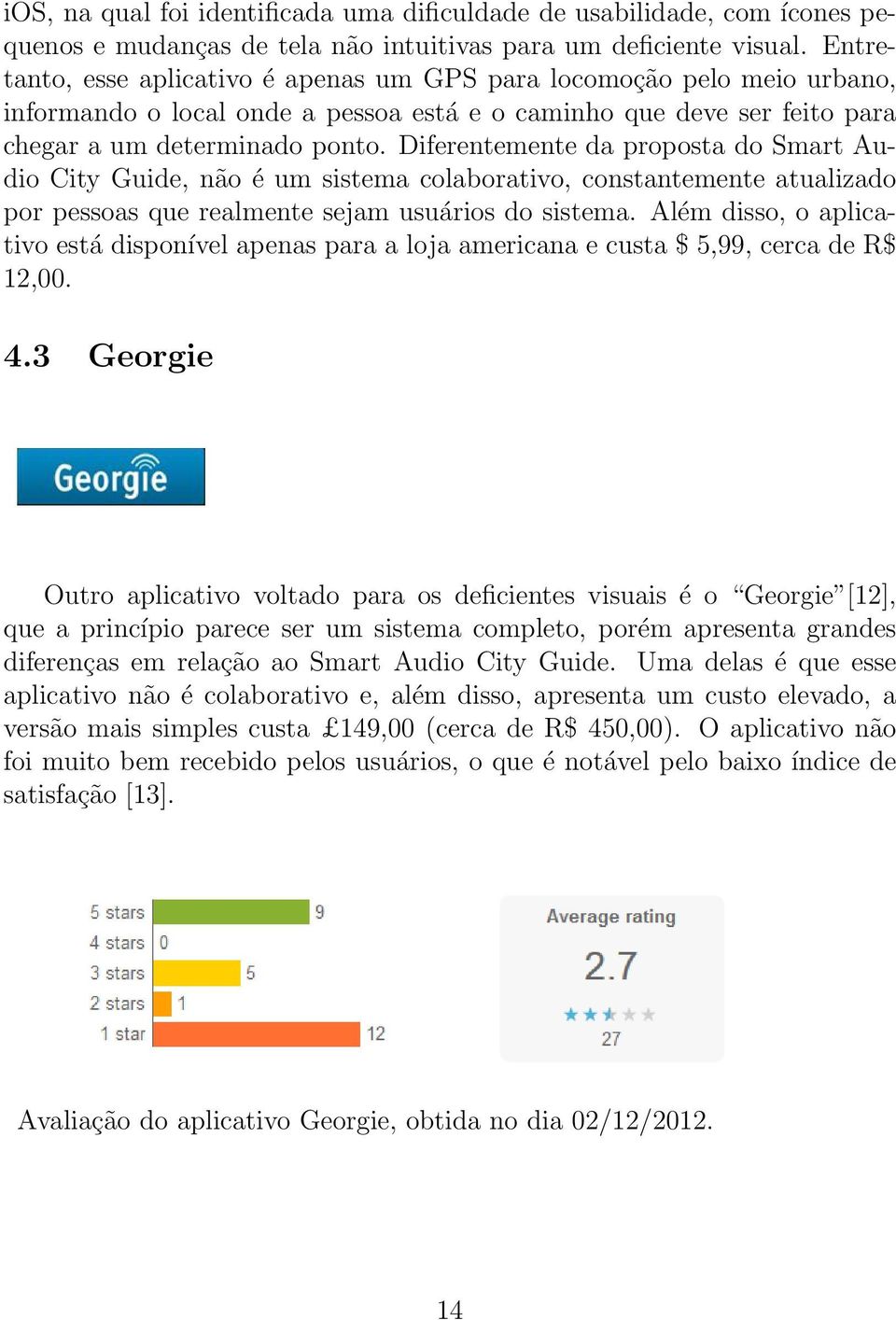 Diferentemente da proposta do Smart Audio City Guide, não é um sistema colaborativo, constantemente atualizado por pessoas que realmente sejam usuários do sistema.