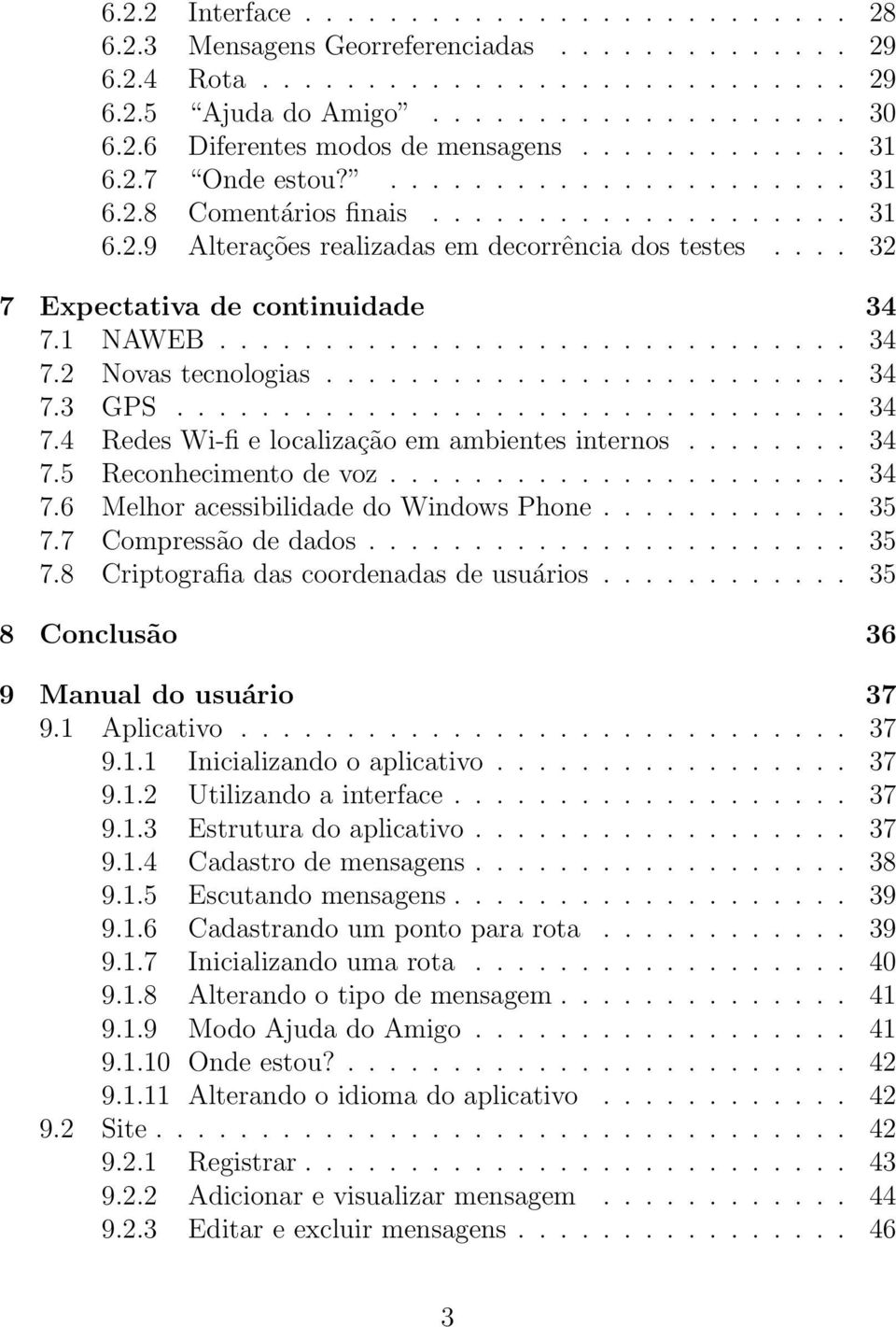 1 NAWEB.............................. 34 7.2 Novas tecnologias......................... 34 7.3 GPS................................ 34 7.4 Redes Wi-fi e localização em ambientes internos........ 34 7.5 Reconhecimento de voz.