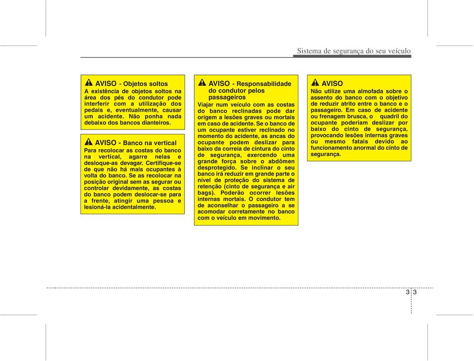 Certifique-se de que não há mais ocupantes à volta do banco.