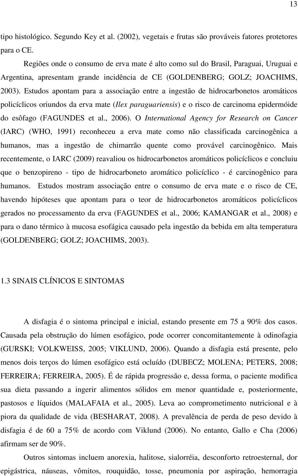 Estudos apontam para a associação entre a ingestão de hidrocarbonetos aromáticos policíclicos oriundos da erva mate (Ilex paraguariensis) e o risco de carcinoma epidermóide do esôfago (FAGUNDES et al.