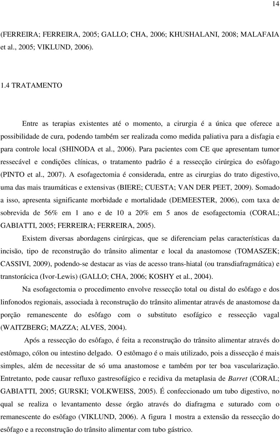 local (SHINODA et al., 2006). Para pacientes com CE que apresentam tumor ressecável e condições clínicas, o tratamento padrão é a ressecção cirúrgica do esôfago (PINTO et al., 2007).