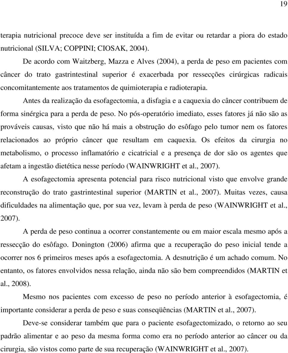 tratamentos de quimioterapia e radioterapia. Antes da realização da esofagectomia, a disfagia e a caquexia do câncer contribuem de forma sinérgica para a perda de peso.