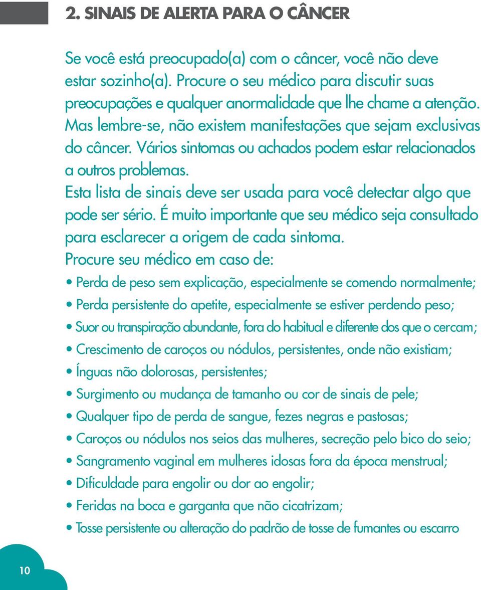 Vários sintomas ou achados podem estar relacionados a outros problemas. Esta lista de sinais deve ser usada para você detectar algo que pode ser sério.