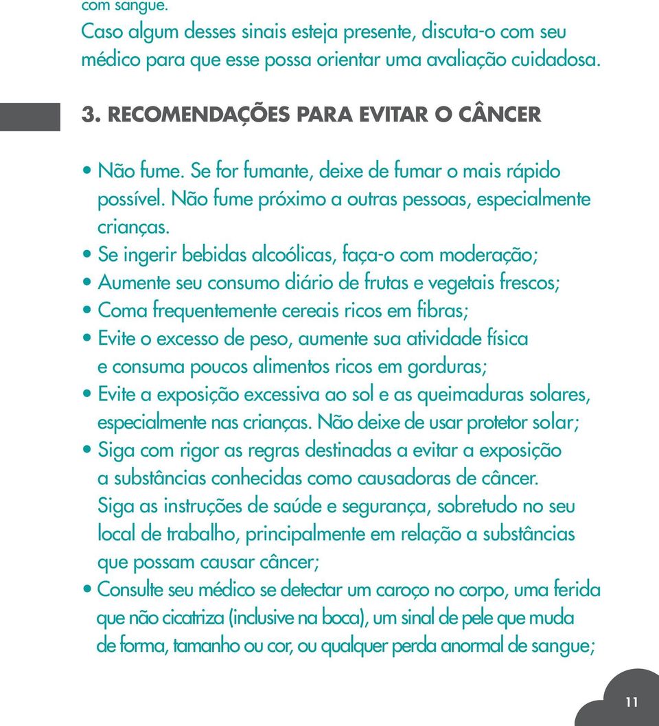 Se ingerir bebidas alcoólicas, faça-o com moderação; Aumente seu consumo diário de frutas e vegetais frescos; Coma frequentemente cereais ricos em fibras; Evite o excesso de peso, aumente sua