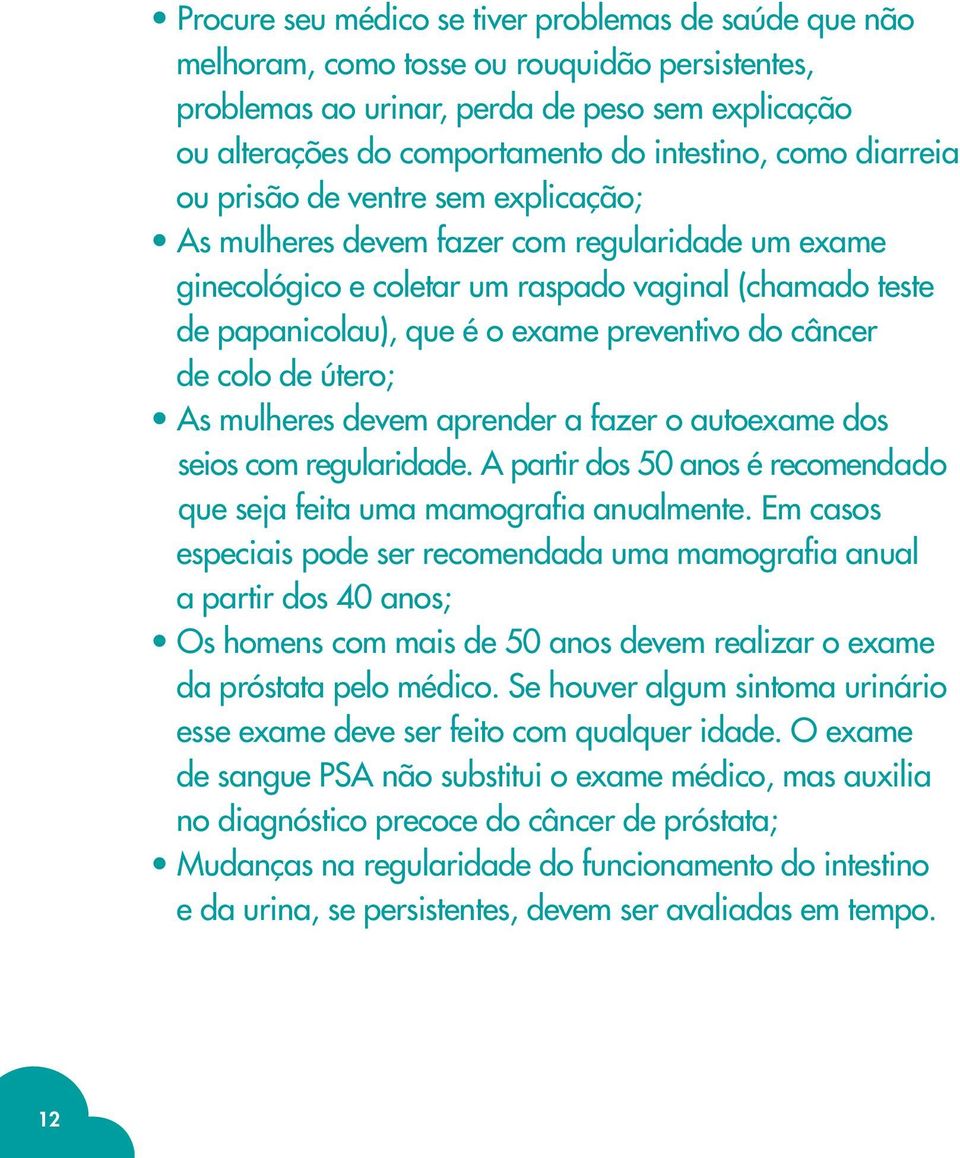 preventivo do câncer de colo de útero; As mulheres devem aprender a fazer o autoexame dos seios com regularidade. A partir dos 50 anos é recomendado que seja feita uma mamografia anualmente.