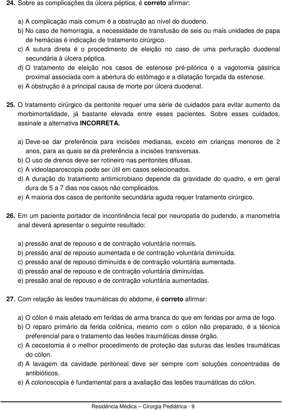 c) A sutura direta é o procedimento de eleição no caso de uma perfuração duodenal secundária à úlcera péptica.