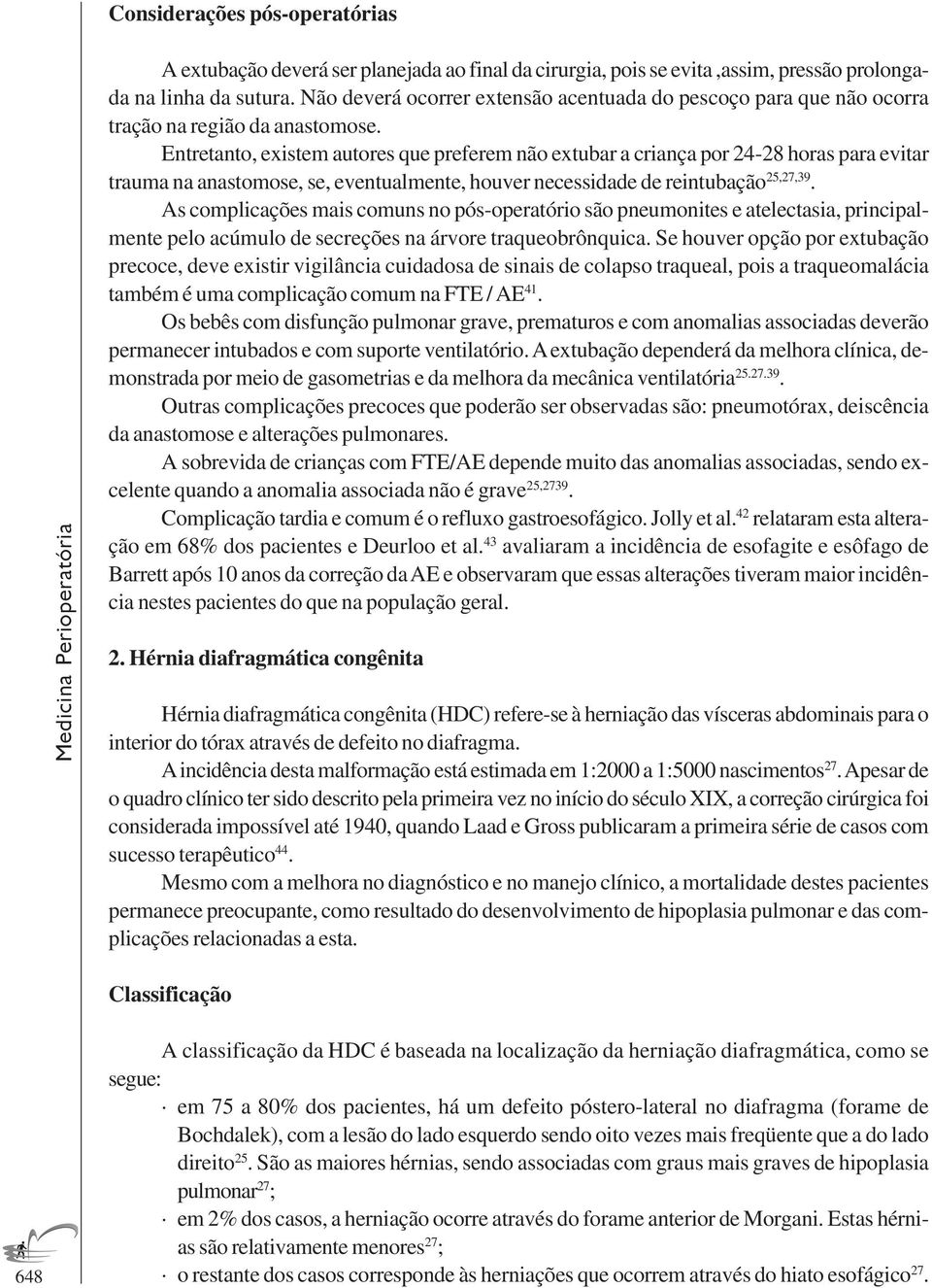 Entretanto, existem autores que preferem não extubar a criança por 24-28 horas para evitar trauma na anastomose, se, eventualmente, houver necessidade de reintubação 25,27,39.