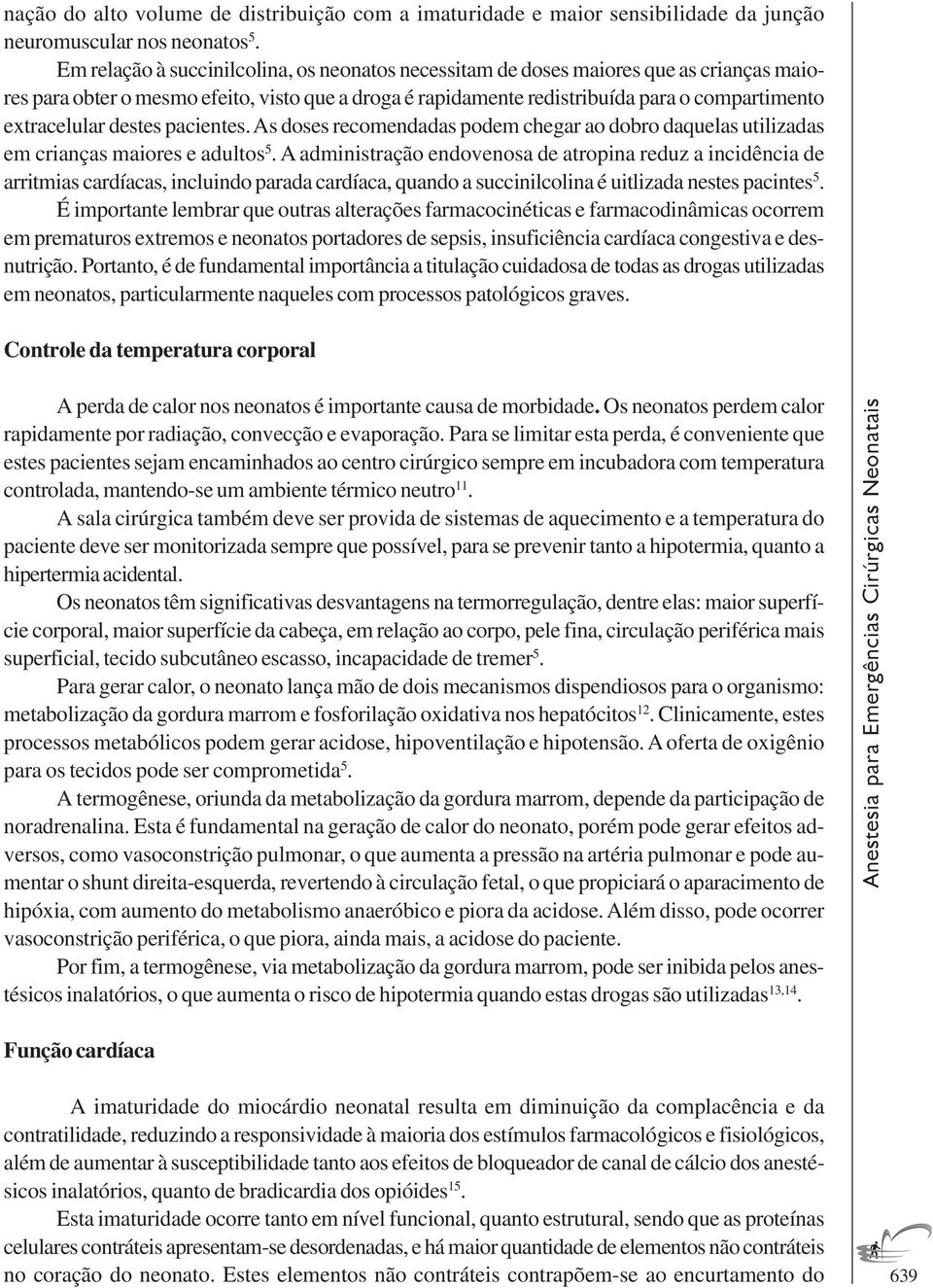 destes pacientes. As doses recomendadas podem chegar ao dobro daquelas utilizadas em crianças maiores e adultos 5.