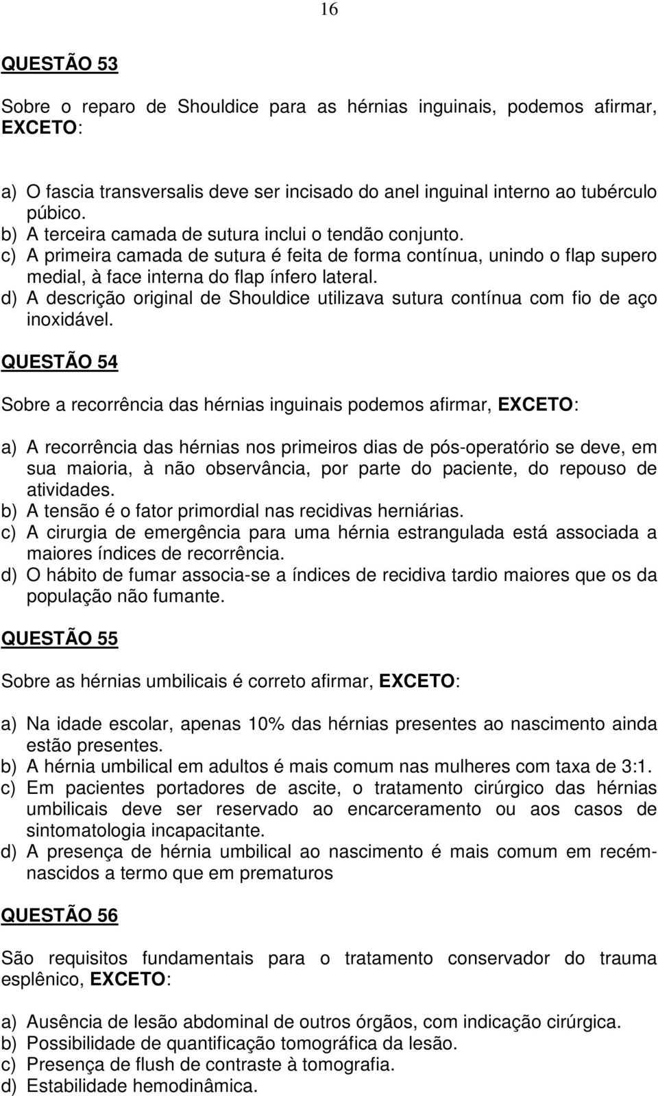 d) A descrição original de Shouldice utilizava sutura contínua com fio de aço inoxidável.