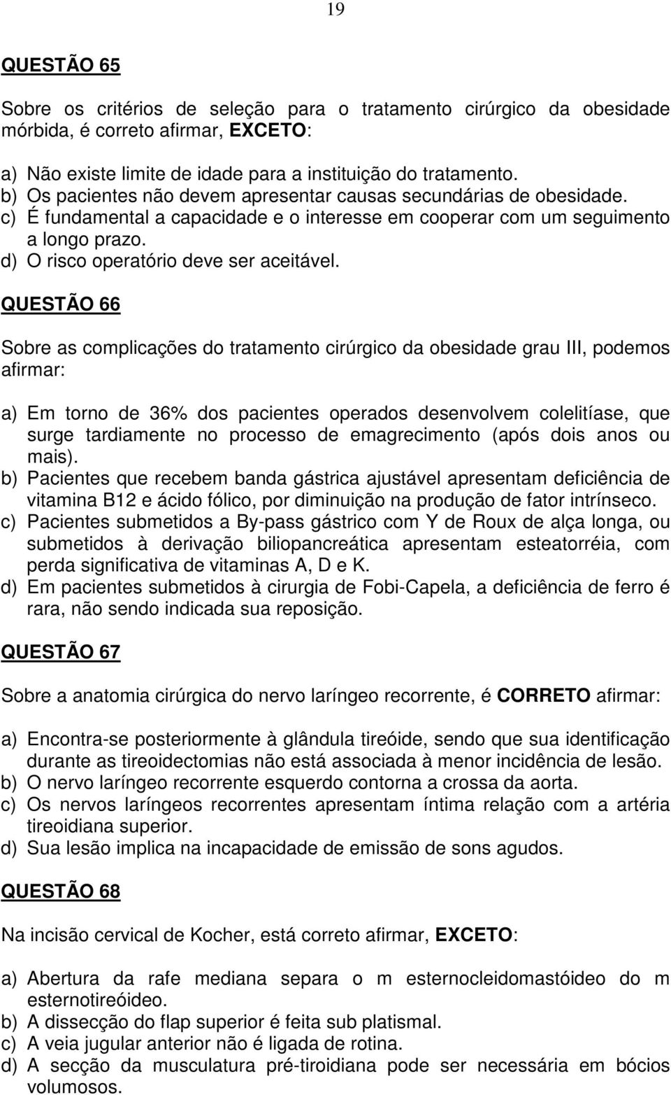 QUESTÃO 66 Sobre as complicações do tratamento cirúrgico da obesidade grau III, podemos afirmar: a) Em torno de 36% dos pacientes operados desenvolvem colelitíase, que surge tardiamente no processo