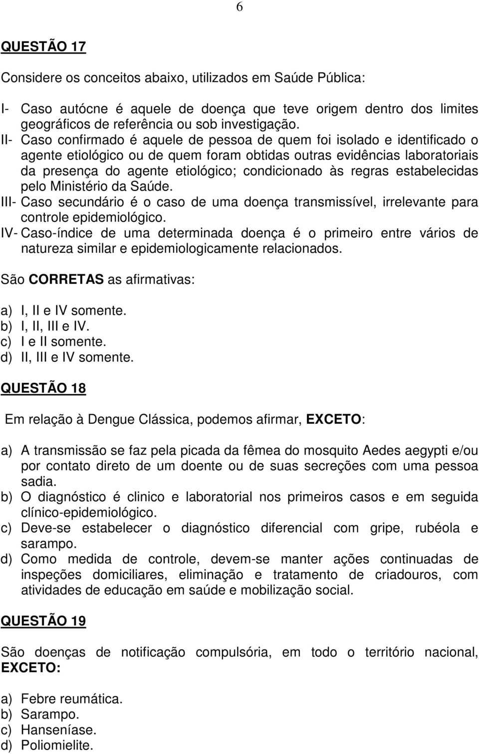 às regras estabelecidas pelo Ministério da Saúde. III- Caso secundário é o caso de uma doença transmissível, irrelevante para controle epidemiológico.