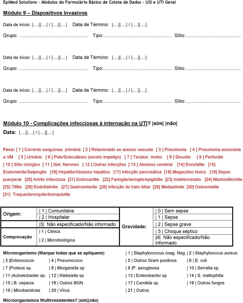 ..... Foco: [ 1 ] Corrente sanguínea primária [ 2 ] Relacionado ao acesso vascular [ 3 ] Pneumonia [ 4 ] Pneumonia associada a VM [ 5 ] Urinário [ 6 ] Pele/Subcutâneo (exceto impetigo) [ 7 ] Tecidos