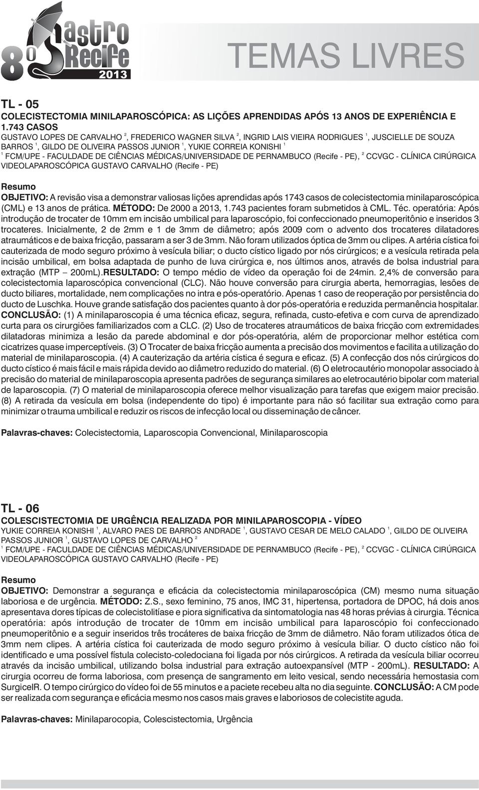 CIÊNCIAS MÉDICAS/UNIVERSIDADE DE PERNAMBUCO (Recife - PE), CCVGC - CLÍNICA CIRÚRGICA VIDEOLAPAROSCÓPICA GUSTAVO CARVALHO (Recife - PE) OBJETIVO: A revisão visa a demonstrar valiosas lições aprendidas