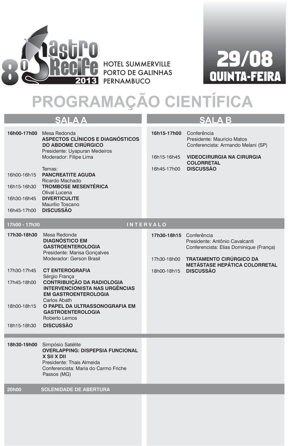 6h5-6h45 6h45-7h00 Conferência Presidente: Mauricio Matos Conferencista: Armando Melani (SP) VIDEOCIRURGIA NA CIRURGIA COLORRETAL 7h00-7h30 I N T E R V A L O 7h30-8h30 7h30-7h45 7h45-8h00 8h00-8h5