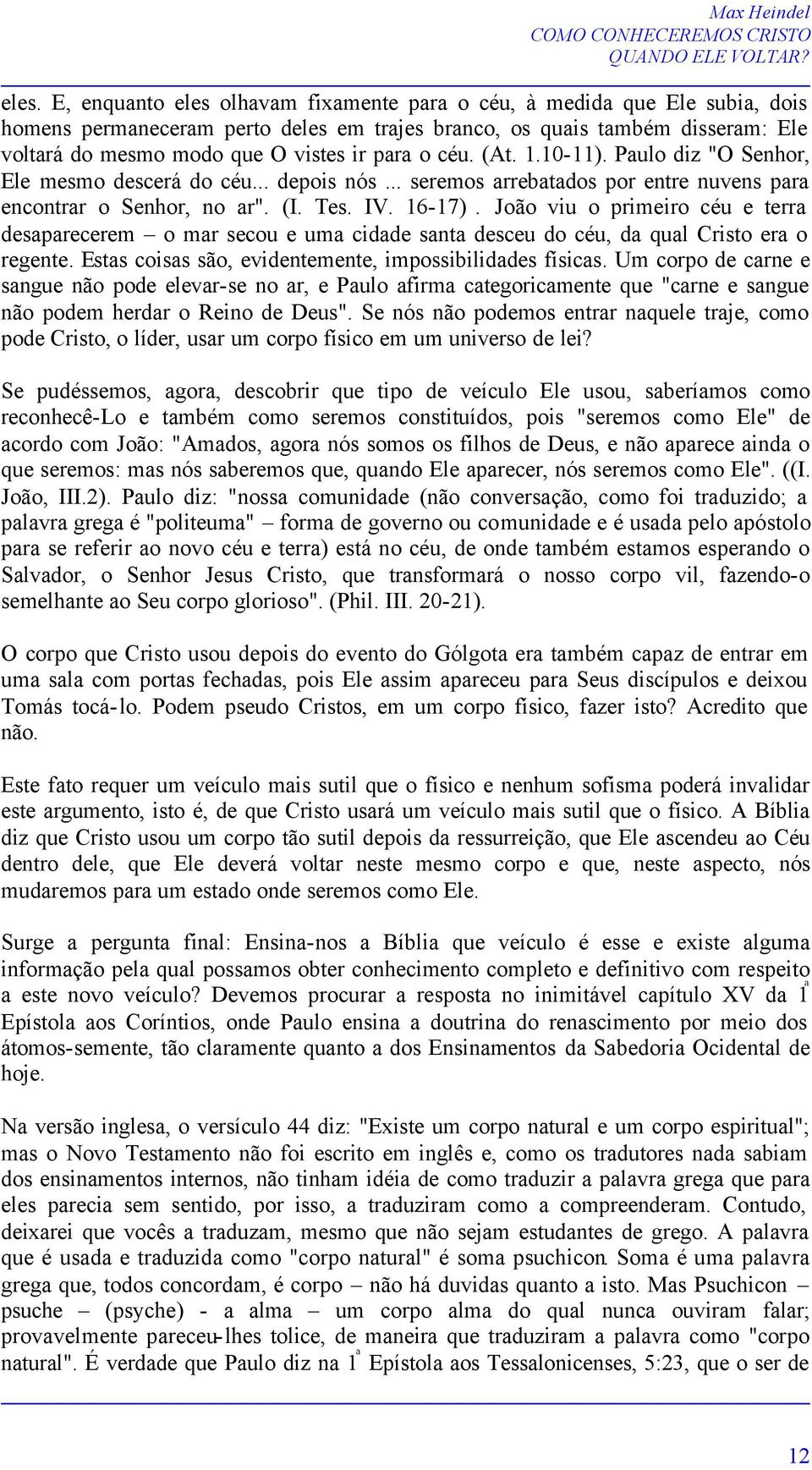 João viu o primeiro céu e terra desaparecerem o mar secou e uma cidade santa desceu do céu, da qual Cristo era o regente. Estas coisas são, evidentemente, impossibilidades físicas.